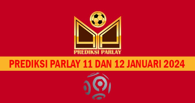 Prediksi Parlay 11 dan 12 Januari 2024