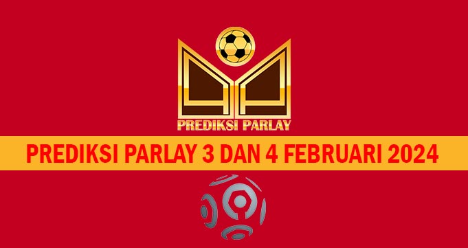 Prediksi Parlay 3 dan 4 Februari 2024