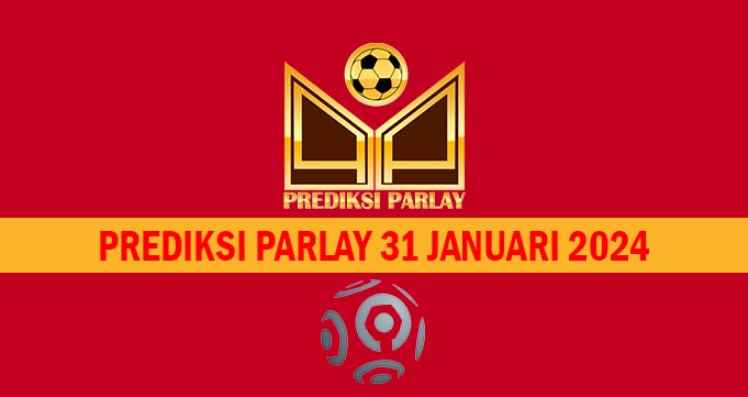 Prediksi Parlay 31 Januari 2024