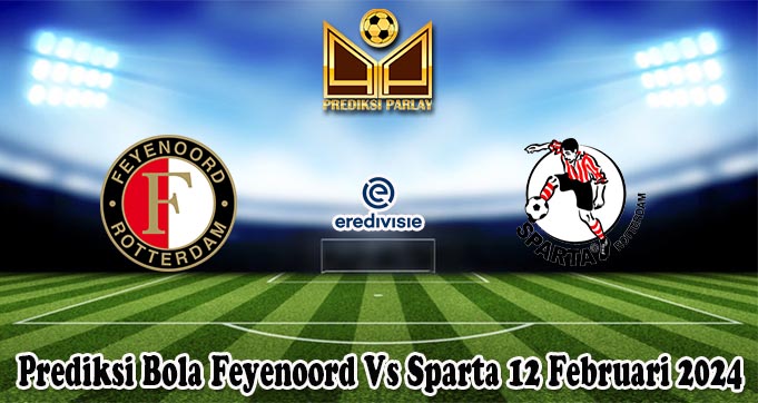 Prediksi Bola Feyenoord Vs Sparta 12 Februari 2024