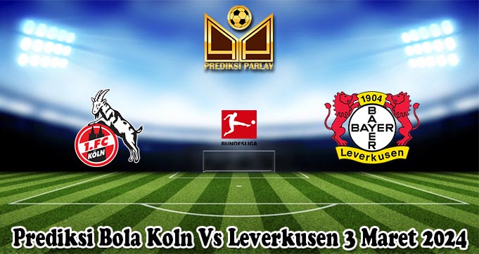 Prediksi Bola Koln Vs Leverkusen 3 Maret 2024