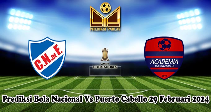 Prediksi Bola Nacional Vs Puerto Cabello 29 Februari 2024