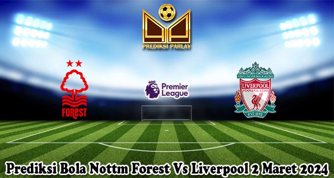 Prediksi Bola Nottm Forest Vs Liverpool 2 Maret 2024