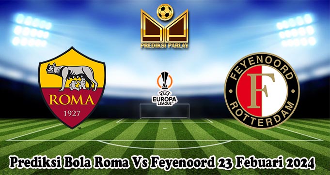 Prediksi Bola Roma Vs Feyenoord 23 Febuari 2024