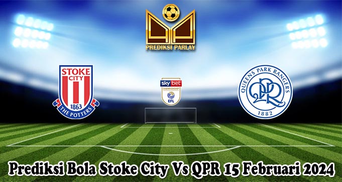 Prediksi Bola Stoke City Vs QPR 15 Februari 2024