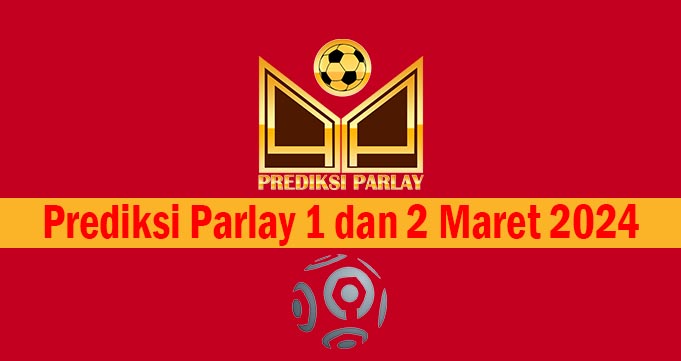 Prediksi Parlay 1 dan 2 Maret 2024