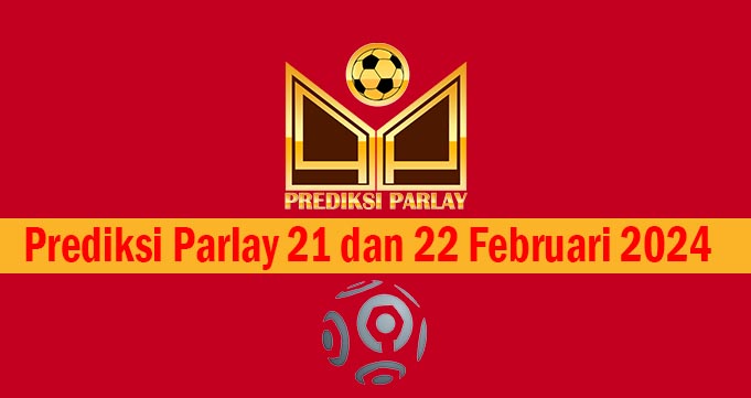 Prediksi Parlay 21 dan 22 Februari 2024