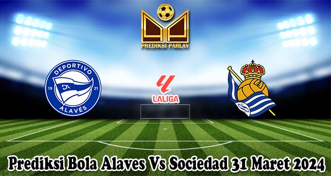 Prediksi Bola Alaves Vs Sociedad 31 Maret 2024