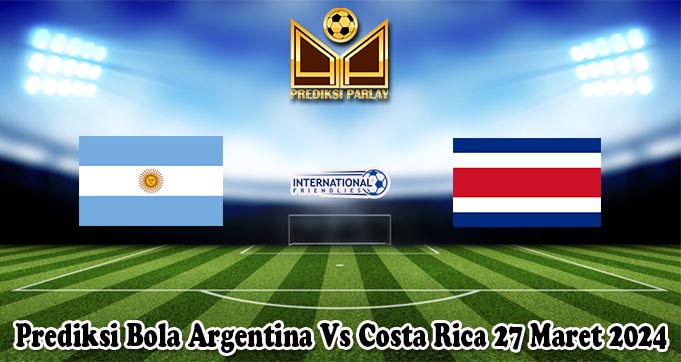 Prediksi Bola Argentina Vs Costa Rica 27 Maret 2024