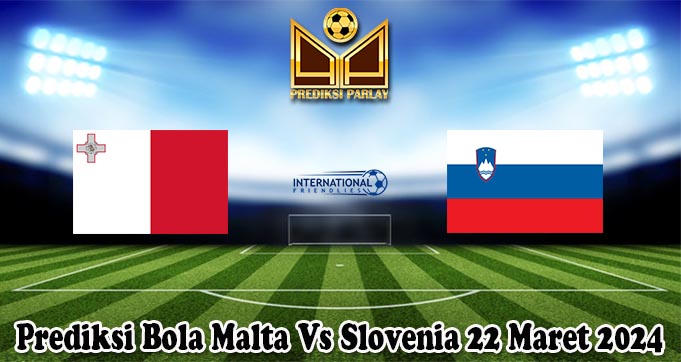 Prediksi Bola Malta Vs Slovenia 22 Maret 2024