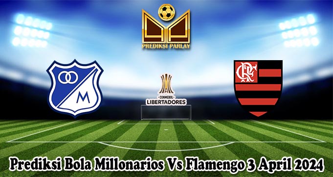 Prediksi Bola Millonarios Vs Flamengo 3 April 2024