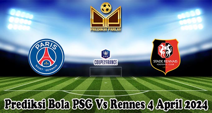 Prediksi Bola PSG Vs Rennes 4 April 2024