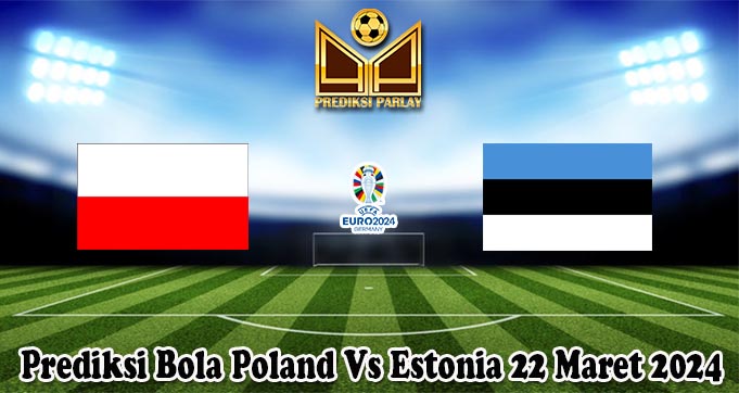 Prediksi Bola Poland Vs Estonia 22 Maret 2024