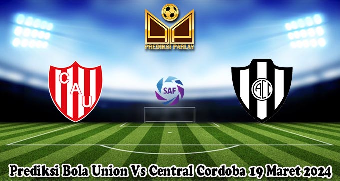 Prediksi Bola Union Vs Central Cordoba 19 Maret 2024