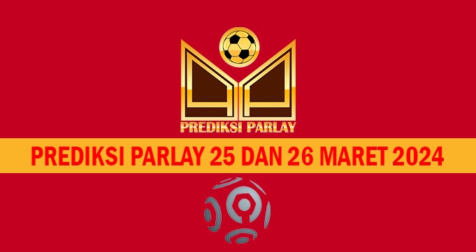 Prediksi Parlay 25 dan 26 Maret 2024