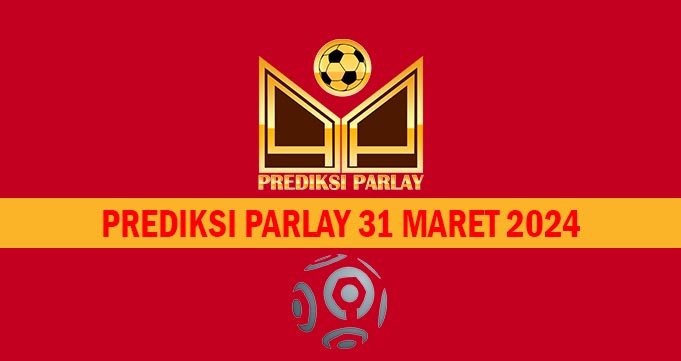 Prediksi Parlay 31 Maret 2024