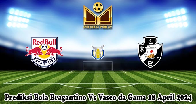 Prediksi Bola Bragantino Vs Vasco da Gama 18 April 2024