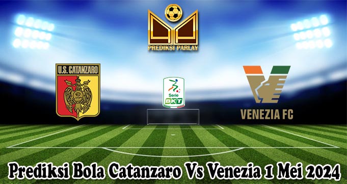 Prediksi Bola Catanzaro Vs Venezia 1 Mei 2024