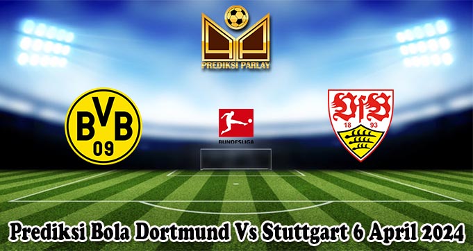 Prediksi Bola Dortmund Vs Stuttgart 6 April 2024