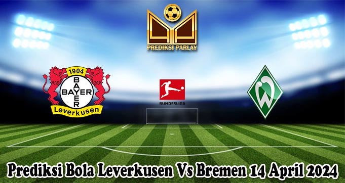 Prediksi Bola Leverkusen Vs Bremen 14 April 2024