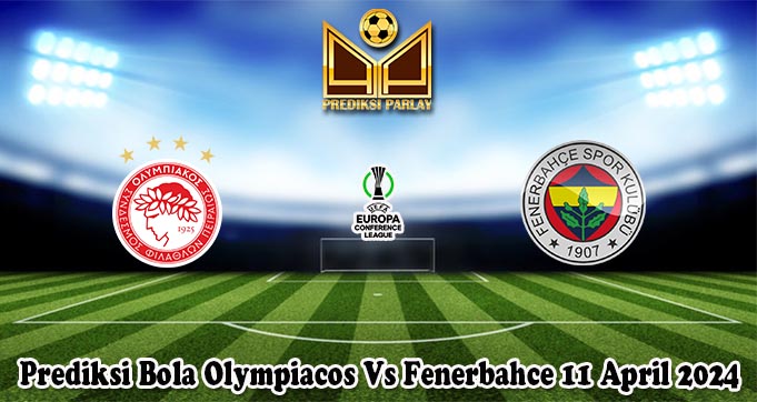 Prediksi Bola Olympiacos Vs Fenerbahce 11 April 2024