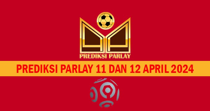 Prediksi Parlay 11 dan 12 April 2024