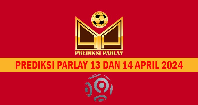 Prediksi Parlay 13 dan 14 April 2024