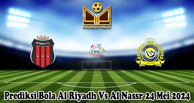 Prediksi Bola Al Riyadh Vs Al Nassr 24 Mei 2024