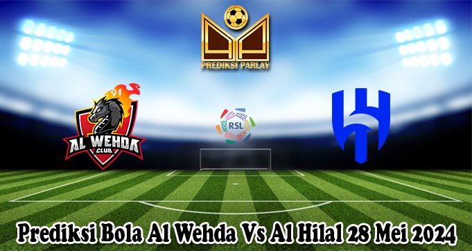 Prediksi Bola Al Wehda Vs Al Hilal 28 Mei 2024