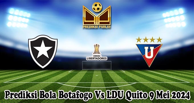 Prediksi Bola Botafogo Vs LDU Quito 9 Mei 2024