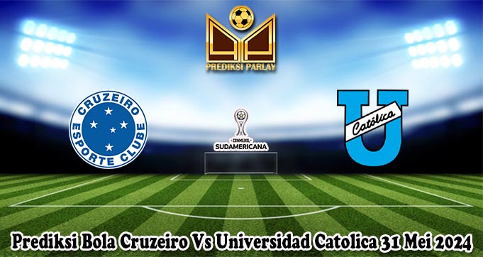 Prediksi Bola Cruzeiro Vs Universidad Catolica 31 Mei 2024