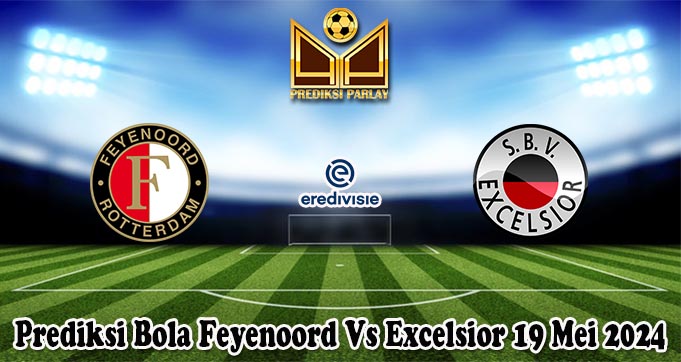 Prediksi Bola Feyenoord Vs Excelsior 19 Mei 2024