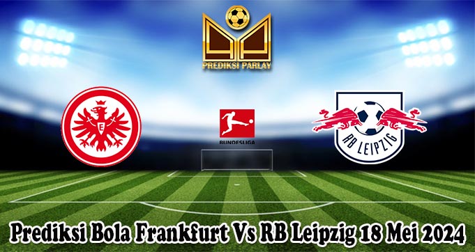 Prediksi Bola Frankfurt Vs RB Leipzig 18 Mei 2024