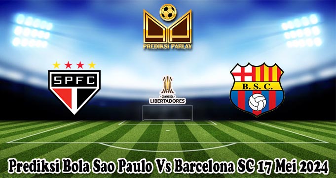 Prediksi Bola Sao Paulo Vs Barcelona SC 17 Mei 2024