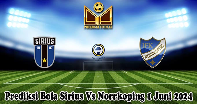 Prediksi Bola Sirius Vs Norrkoping 1 Juni 2024