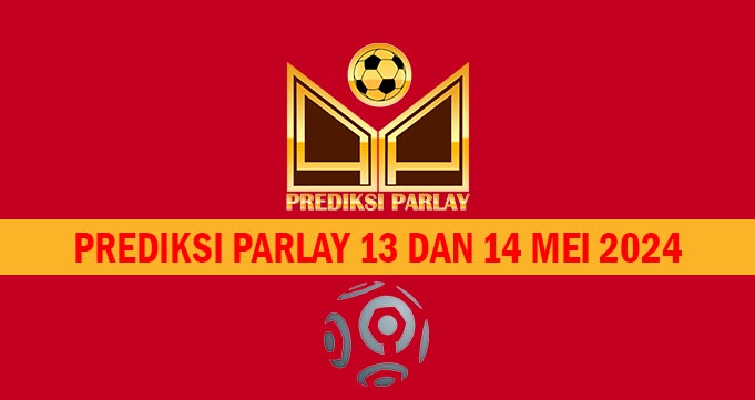 Prediksi Parlay 13 dan 14 Mei 2024