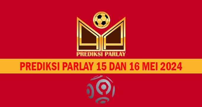 Prediksi Parlay 15 dan 16 Mei 2024