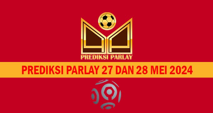 Prediksi Parlay 27 dan 28 Mei 2024