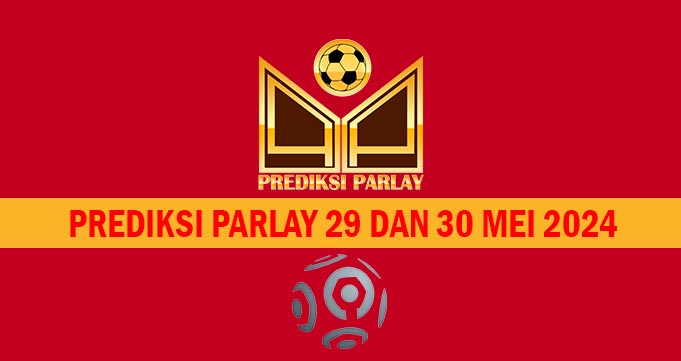 Prediksi Parlay 29 dan 30 Mei 2024