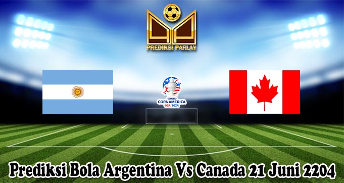 Prediksi Bola Argentina Vs Canada 21 Juni 2204