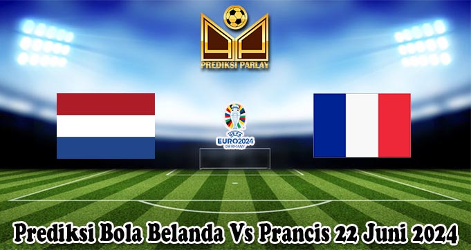 Prediksi Bola Belanda Vs Prancis 22 Juni 2024