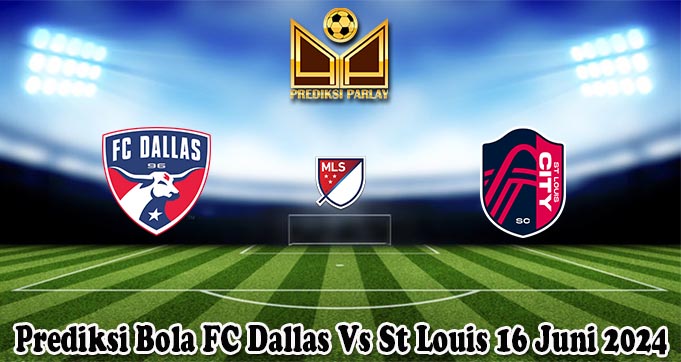 Prediksi Bola FC Dallas Vs St Louis 16 Juni 2024