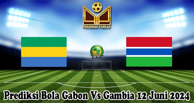 Prediksi Bola Gabon Vs Gambia 12 Juni 2024