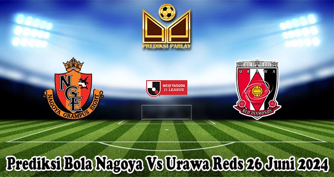 Prediksi Bola Nagoya Vs Urawa Reds 26 Juni 2024