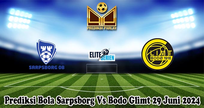 Prediksi Bola Sarpsborg Vs Bodo Glimt 29 Juni 2024