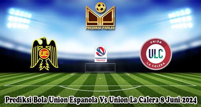 Prediksi Bola Union Espanola Vs Union La Calera 8 Juni 2024