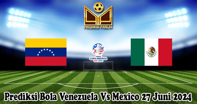 Prediksi Bola Venezuela Vs Mexico 27 Juni 2024