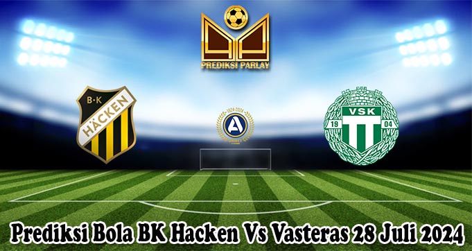 Prediksi Bola BK Hacken Vs Vasteras 28 Juli 2024