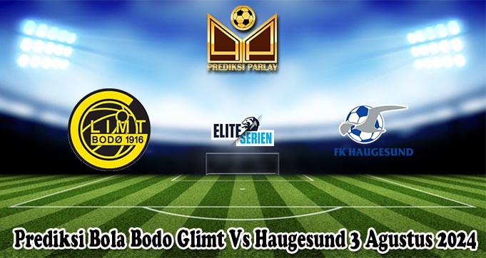 Prediksi Bola Bodo Glimt Vs Haugesund 3 Agustus 2024