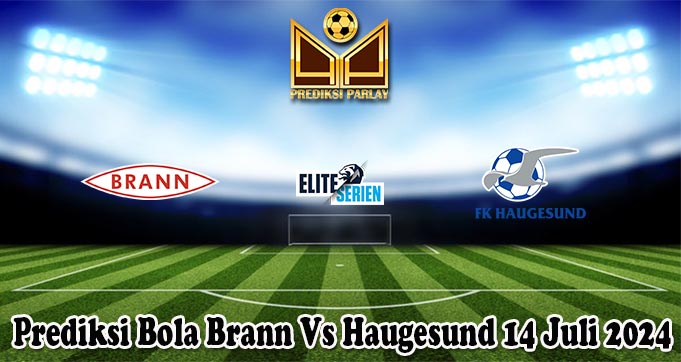 Prediksi Bola Brann Vs Haugesund 14 Juli 2024